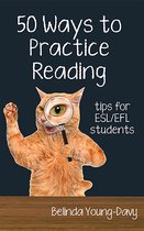 Fifty Ways to Practice: Tips for ESL/EFL Students - Fifty Ways to Practice Reading: Tips for ESL/EFL Students