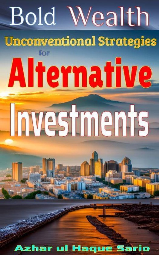 Bold Wealth Unconventional Strategies for Alternative Investments
