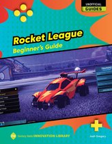 21st Century Skills Innovation Library: Unofficial Guides - Rocket League: Beginner's Guide