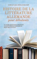 Histoire de la littérature allemande pour débutants Un voyage passionnant et divertissant à travers la littérature allemande du Moyen Âge à nos jours