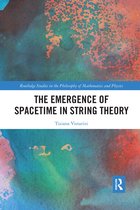 Routledge Studies in the Philosophy of Mathematics and Physics-The Emergence of Spacetime in String Theory