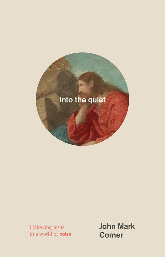 Omslag van een boek met de titel 'Into the quiet'. Een schilderij van Jezus in een rode mantel, met de tekst 'Following Jesus in a world of noise' en de naam John Mark Comer.