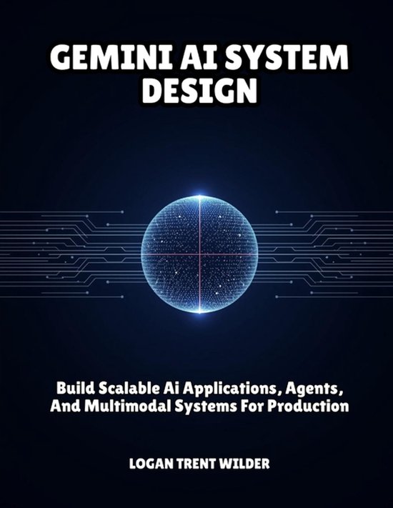 Couverture du livre : Gemini AI System Design, avec un fond bleu abstrait et une sphère lumineuse symbolisant un système IA. Texte : "GEMINI AI SYSTEM DESIGN" et "Build Scalable Ai Applications, Agents, And Multimodal Systems For Production" par LOGAN TRENT WILDER.
