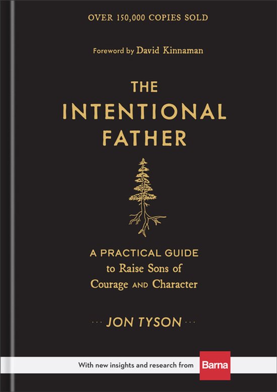 The Intentional Father – A Practical Guide to Raise Sons of Courage and Character