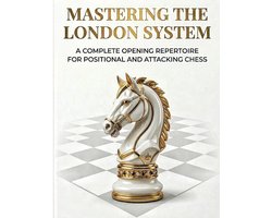 Mastering Chess Openings- Mastering the London System