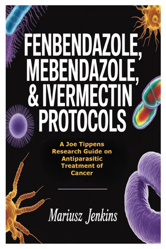 Couverture de livre intitulée Fenbendazole, Mebendazole, & Ivermectin Protocols, un guide de recherche de Joe Tippens sur le traitement antiparasitaire du cancer par Mariusz Jenkins. Entouré d'images de bactéries et de virus.