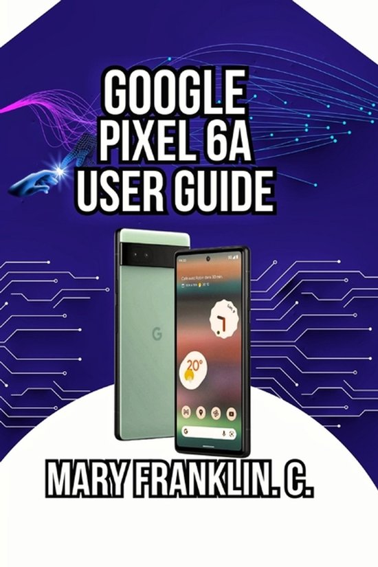Pixel 6 Series Complete Guide: Pixel 6, 6 Pro & 6a- Google P ... - cover