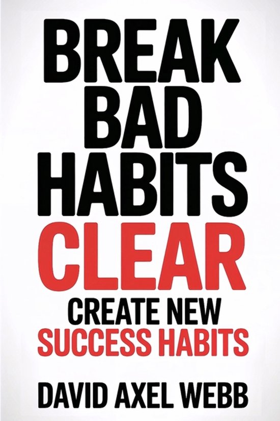 Break Bad Habits - CLEAR - Create New Success Habits - cover