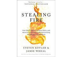 Omslag van Stealing Fire How Silicon Valley, the Navy SEALs, and Maverick Scientists Are Revolutionizing the Way We Live and Work