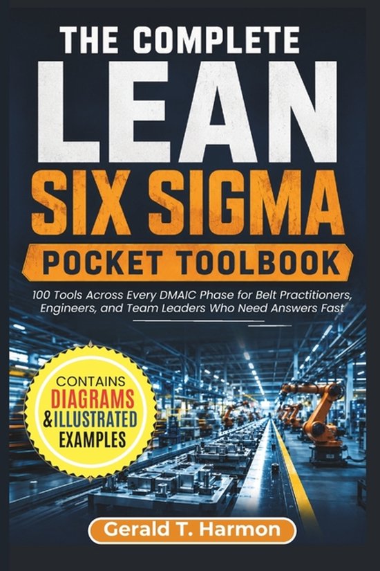 The Complete Lean Six Sigma Pocket Toolbook: 100 Tools Across Every DMAIC Phase for Belt Practitioners, Engineers, and Team Leaders Who Need Answers F