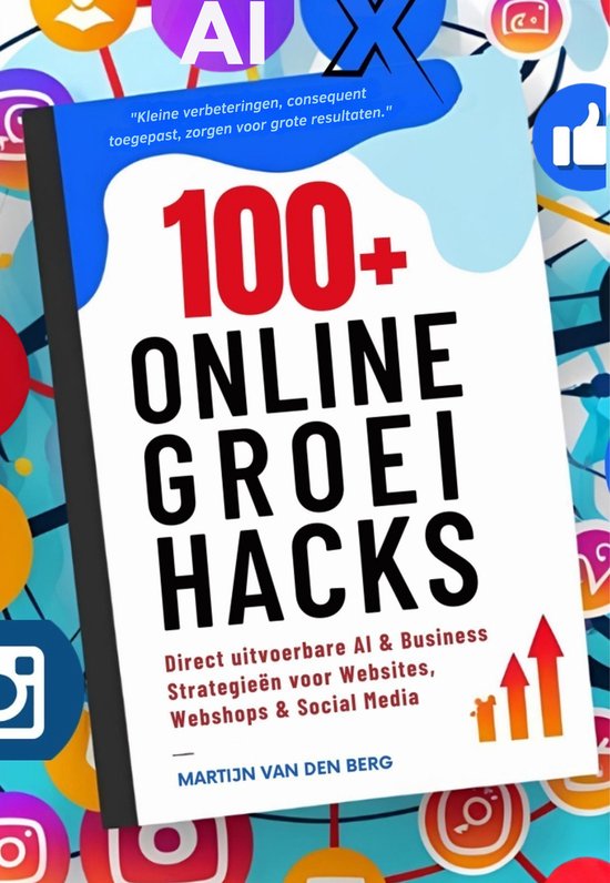 100+ Online Groei Hacks: Direct Uitvoerbare Strategieën voor Websites, Webshops & Social Media