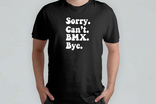 Sorry Can't BMX BYE - T Shirt - BikeLife - CyclingLove - RideYourBike - TwoWheels - Fietsen - Fietsleven - OpDeFiets - TrapHetErUit