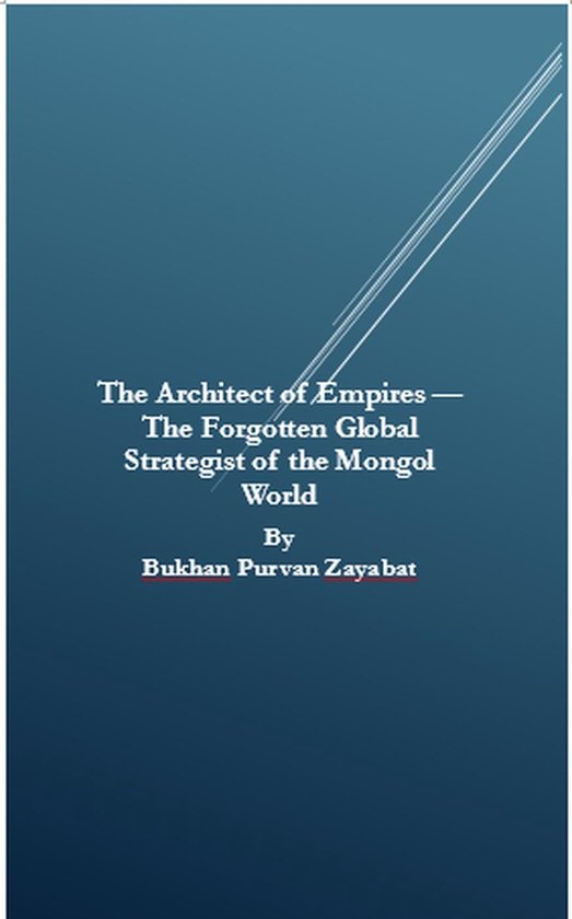 The Architect of Empires — The Forgotten Global Strategist of the Mongol World