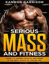Serious Mass and Fitness Guide to Getting In the Best Shape of Your Life