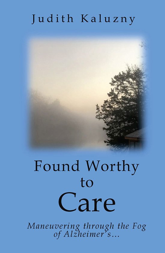 Found Worthy to Care; Maneuvering through the Fog of Alzheim ... - cover