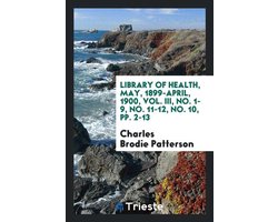 Library of Health, May, 1899-April, 1900, Vol. III, No. 1-9, No. 11-12, No. 10, Pp. 2-13