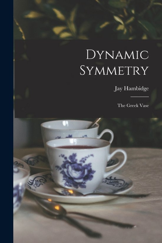 Boekomslag van Dynamic Symmetry door Jay Hambidge met vintage theekopjes met blauwe bloemenpatronen op een tafel.