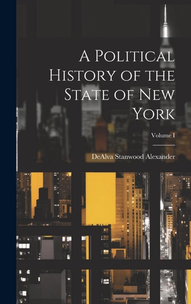 A Political History Of The State Of New York; Volume I van Dealva Stanwood Alexander