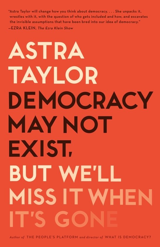 Couverture de livre sur fond rouge avec le titre 'Democracy May Not Exist, But We'll Miss It When It's Gone' en lettres blanches et oranges. Par Astra Taylor.