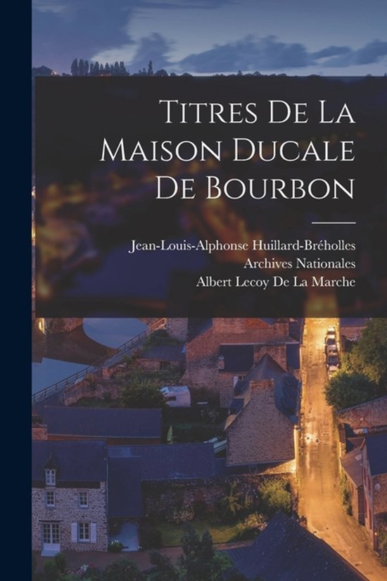 Boek: Titres De La Maison Ducale De Bourbon, geschreven door Jean-Louis-Alphonse Huillard-Bréholles, Archives Nationales, Albert Lecoy De La Marche.