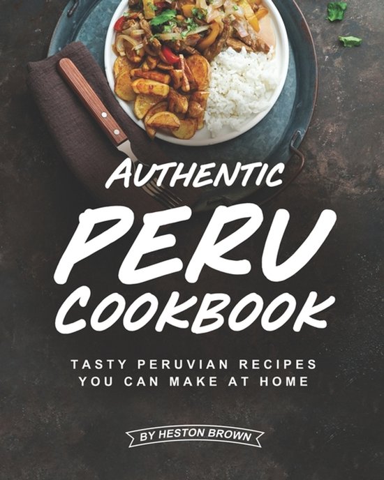 Authentic Peru Cookbook