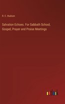 Salvation Echoes. For Sabbath School, Gospel, Prayer and Praise Meetings