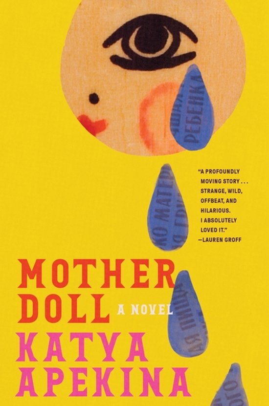 Boekomslag met een gele achtergrond, een getekend oog en tranen die Russische tekst bevatten. Titel: Mother Doll, A Novel, Katya Apekina.