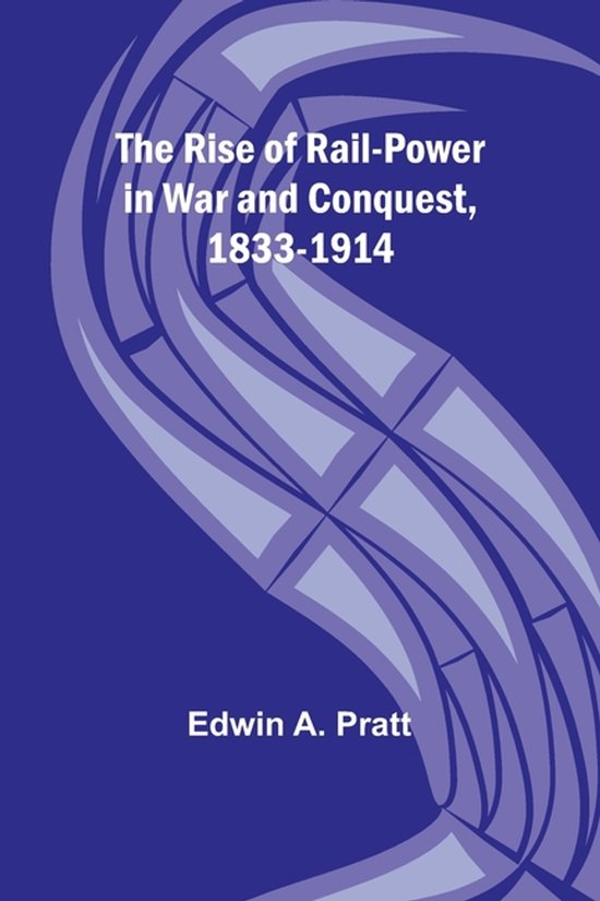 The Rise of Rail-Power in War and Conquest, 1833-1914 - cover