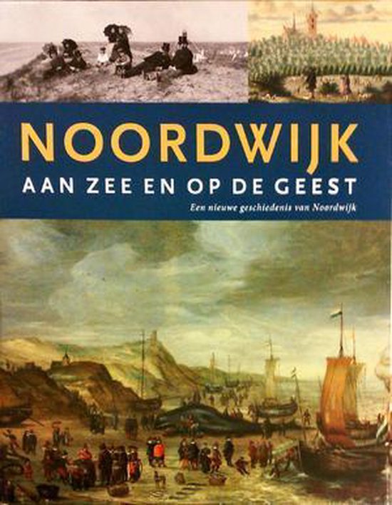 Boekomslag met de titel 'NOORDWIJK AAN ZEE EN OP DE GEEST'. Bovenkant toont historische foto's, midden een blauwe band met titel, onderkant een schilderij van een drukke havenstad.