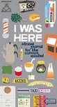 I Was Here I Was Here