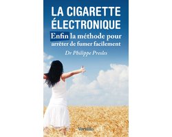 La cigarette électronique - Enfin la méthode pour arrêter de fumer facilement