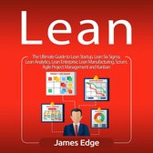 Lean: The Ultimate Guide to Lean Startup, Lean Six Sigma, Lean Analytics, Lean Enterprise, Lean Manufacturing, Scrum, Agile Project Management and Kanban