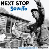 Next Stop... Soweto Township Sounds Of The Golden Age Of Mbaganga