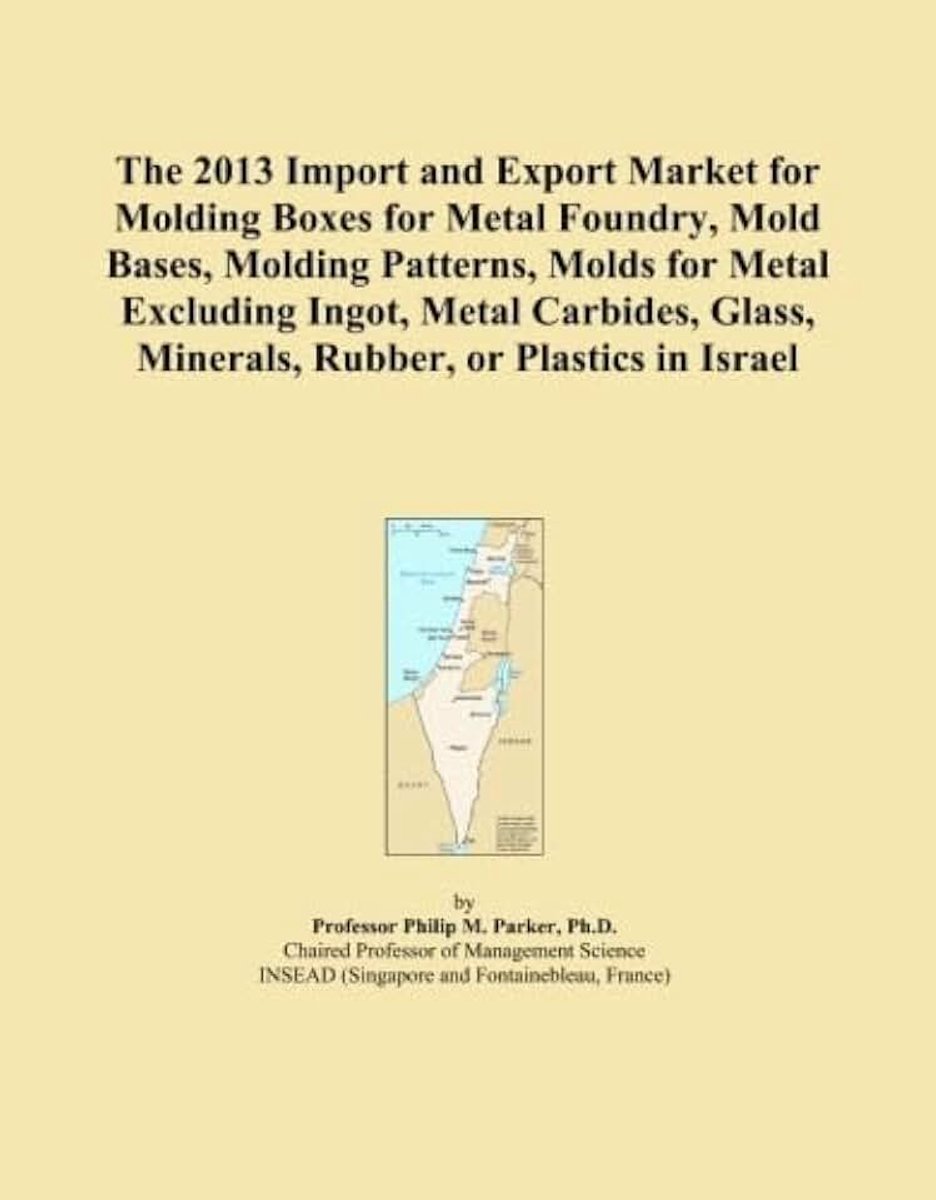 2013 Import and Export Market for Molding Boxes for Metal Foundry, Mold Bases, Molding Patterns, Molds for Metal Excluding Ingot, Metal Carbides, Glass, Minerals, Rubber, or Plastics in Israel