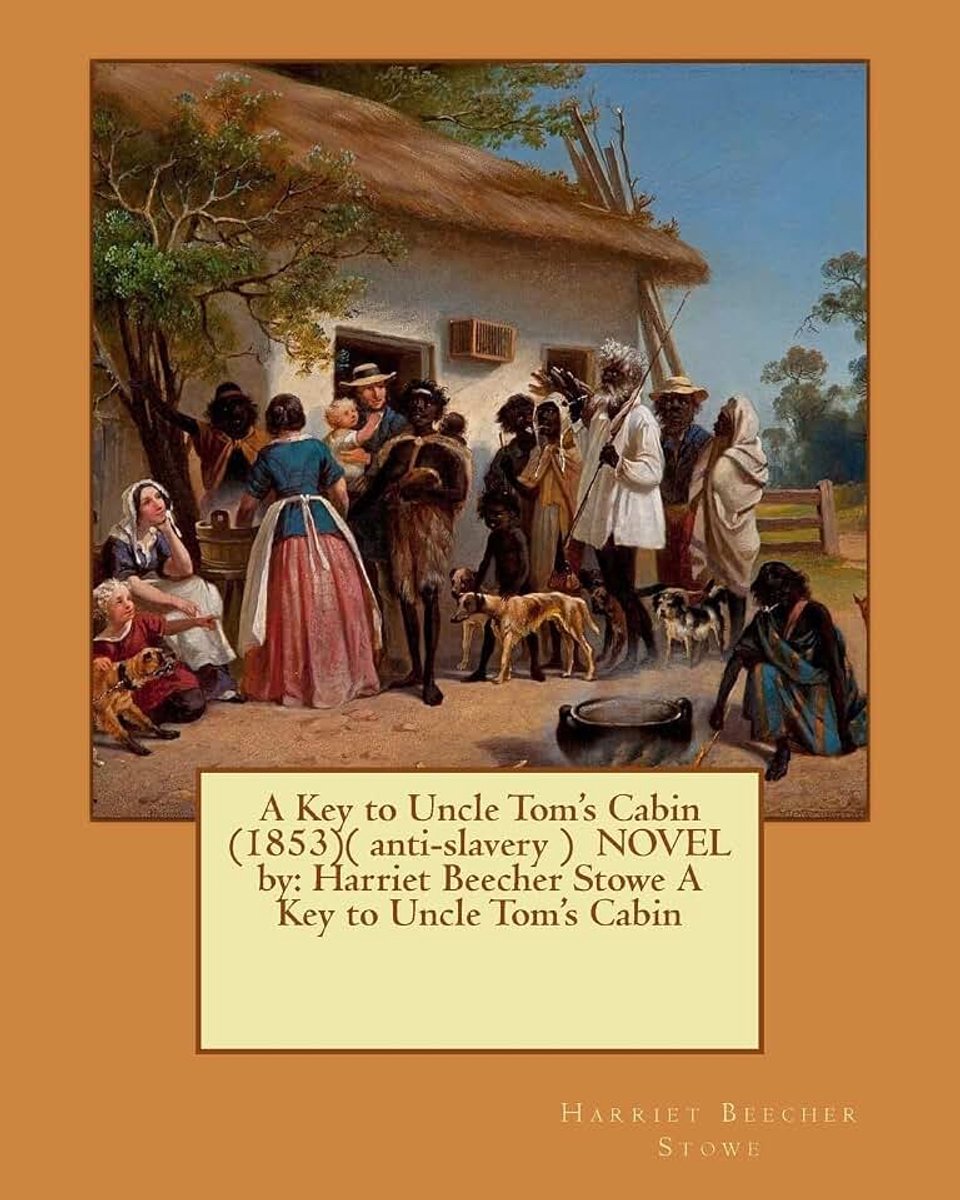 Key to Uncle Tom's Cabin (1853)( anti-slavery ) NOVEL by: Harriet Beecher Stowe A Key to Uncle Tom's Cabin