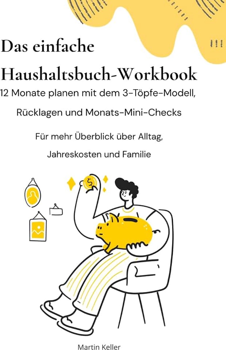 Einfache Haushaltsbuch-Workbook: 12 Monate planen mit dem 3-Töpfe-Modell, Rücklagen und Monats-Mini-Checks