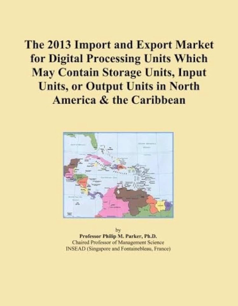 2013 Import and Export Market for Digital Processing Units Which May Contain Storage Units, Input Units, or Output Units in North America & the Caribbean