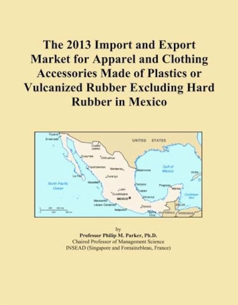 2013 Import and Export Market for Apparel and Clothing Accessories Made of Plastics or Vulcanized Rubber Excluding Hard Rubber in Mexico