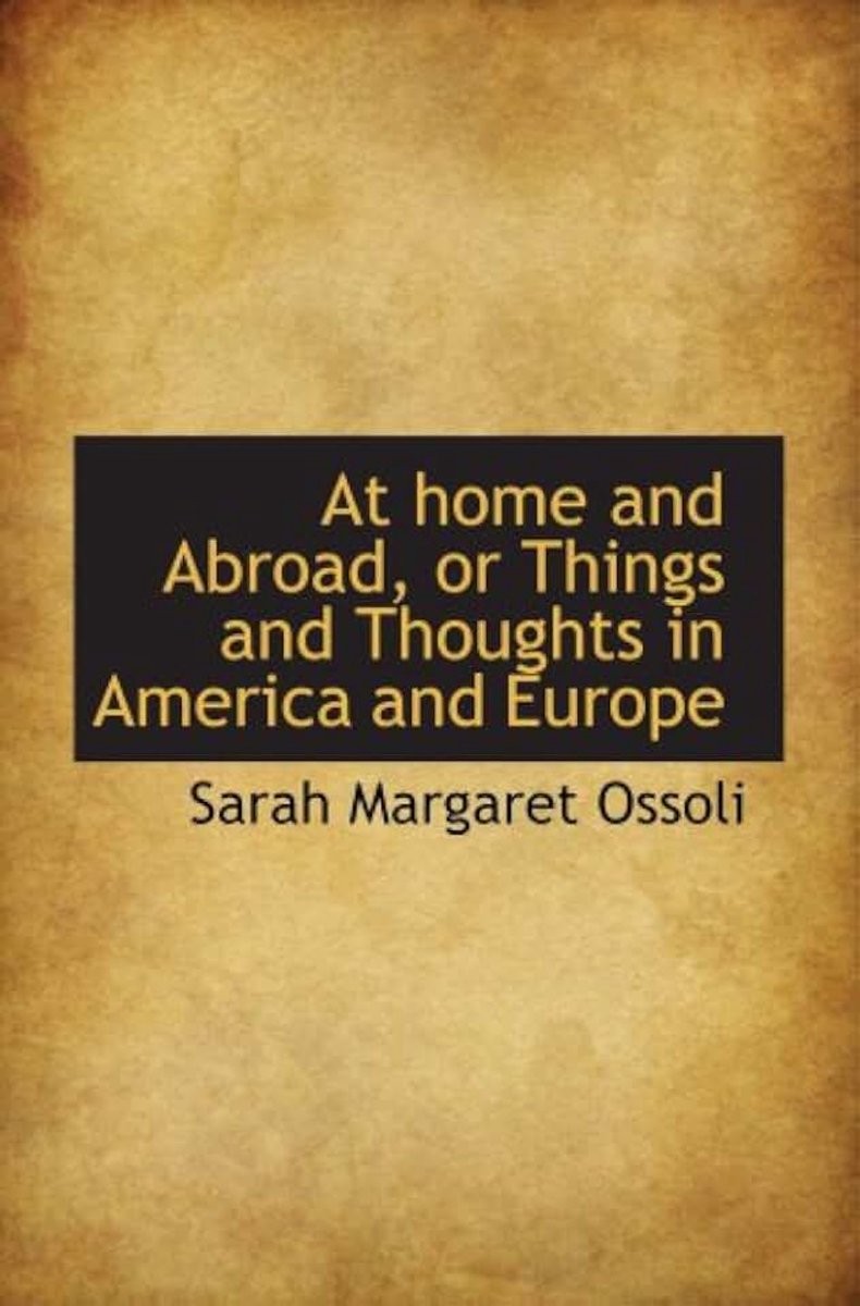 Home and Abroad, or Things and Thoughts in America and Europe