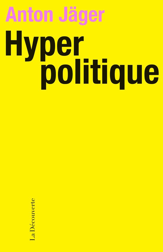Geel boekcover met roze tekst 'Anton Jäger' en zwarte tekst 'Hyperpolitique', onderaan uitgever 'La Découverte'.