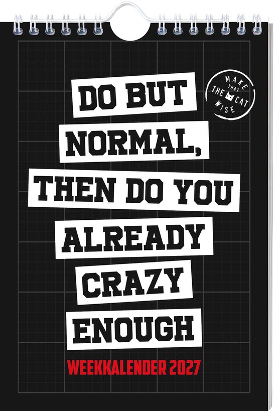 Weekkalender 2027 met tekst: 'DO BUT NORMAL, THEN YOU DO ALREADY CRAZY ENOUGH'. In het zwart met witte blokletters en een cirkelvormig logo 'MAKE THAT THE CAT WISE'.