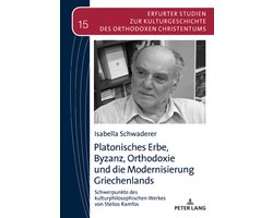 Erfurter Studien zur Kulturgeschichte des Orthodoxen Christentums 15 - Platonisches Erbe, Byzanz, Orthodoxie und die Modernisierung Griechenlands