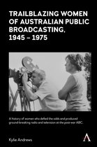 Anthem Studies in Australian History - Trailblazing Women of Australian Public Broadcasting, 1945–1975