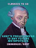 Classics To Go - Kant's Prolegomena to Any Future Metaphysics