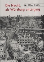 Die Nacht, als Würzburg unterging - 16. März 1945