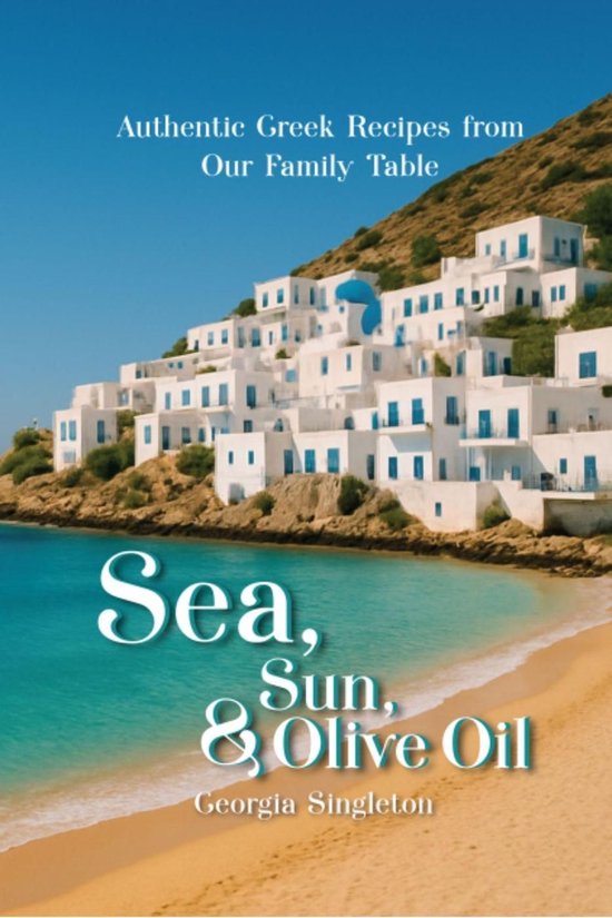 Sea, Sun, & Olive Oil Authentic Greek Recipes from Our Famil ... - cover
