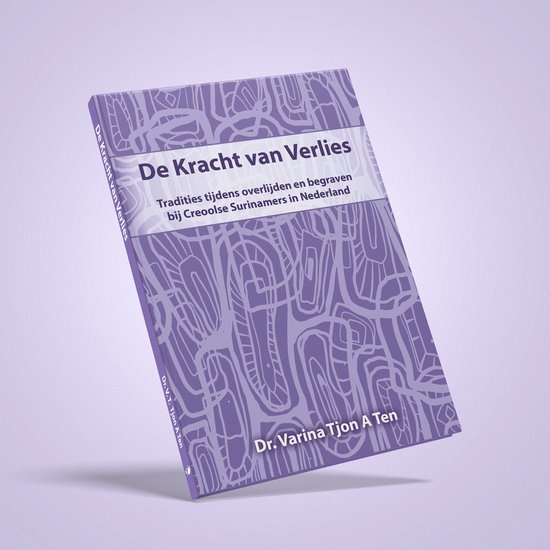 De Kracht van Verlies - Tradities tijdens overlijden & begraven bij Creoolse Surinamers in NL