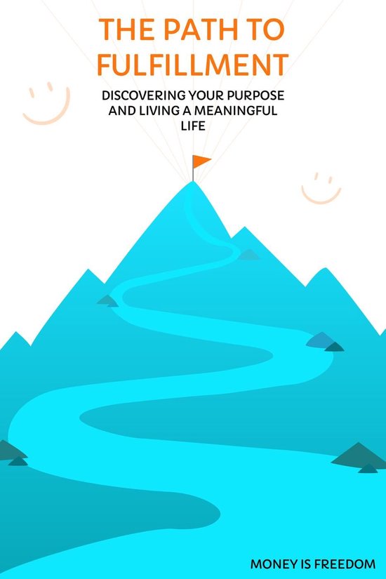 The Path to Fulfillment: Discovering Your Purpose and Living a Meaningful Life