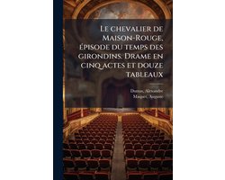 Le chevalier de Maison-Rouge, Ã(c)pisode du temps des girondins. Drame en cinq actes et douze tableaux