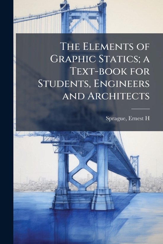 The Elements of Graphic Statics; a Text-book for Students, E ... - cover